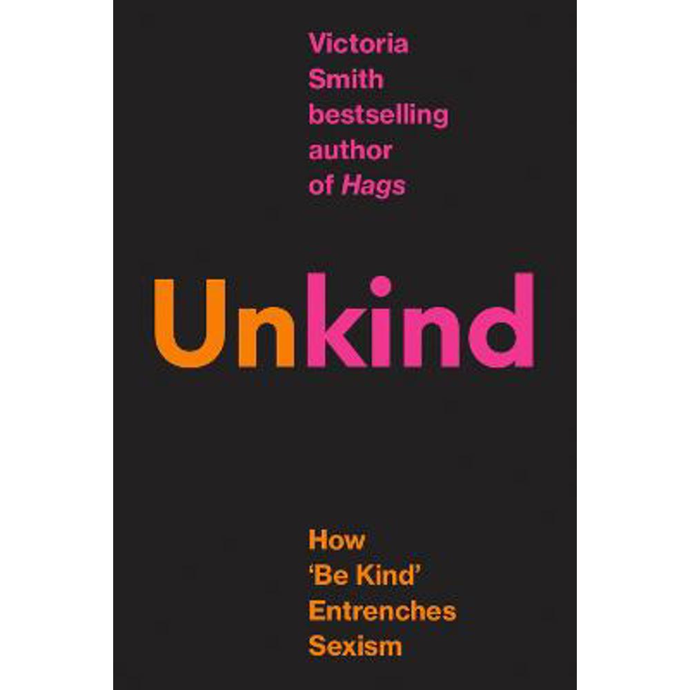 (Un)kind: How 'Be Kind' Entrenches Sexism (Hardback) - Victoria Smith